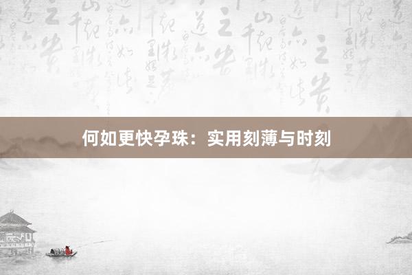 何如更快孕珠：实用刻薄与时刻